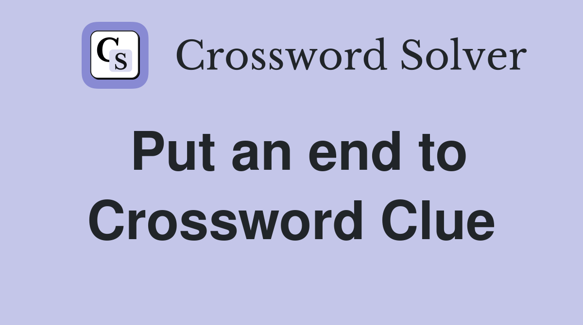 Put an end to Crossword Clue Answers Crossword Solver